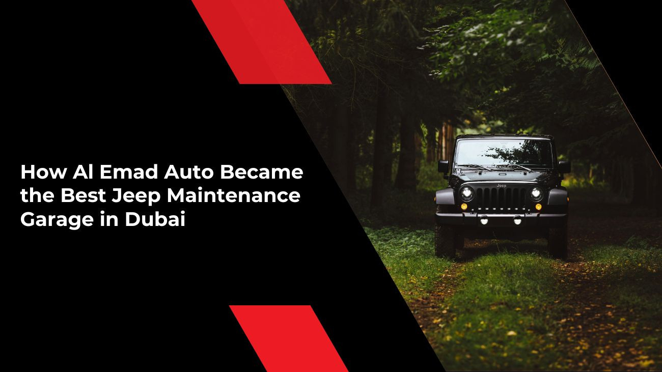 How Al Emad Auto Became the Best Jeep Maintenance Garage in Dubai