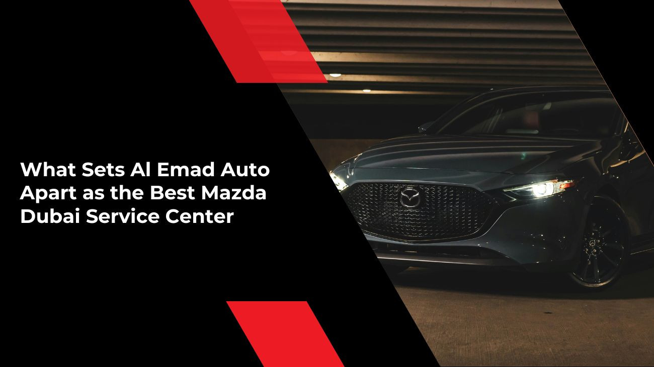 What Sets Al Emad Auto Apart as the Best Mazda Dubai Service Center