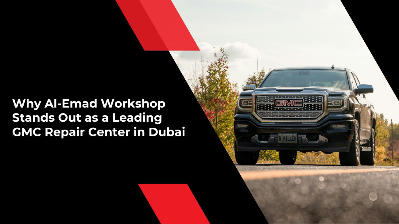 Why Al-Emad Workshop Stands Out as a Leading GMC Repair Center in Dubai